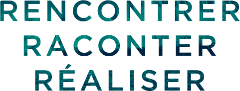 Rencontrer, raconter, réaliser